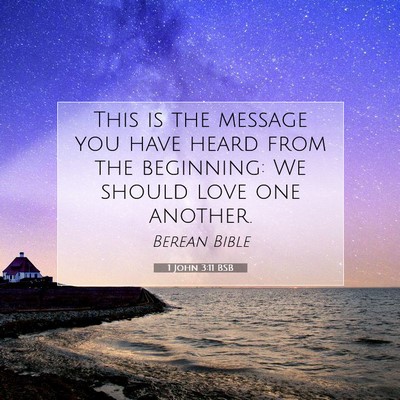 Picture 07 - 1 John 3:11 BSB - This is the message you have heard from the - Bible Verse Picture