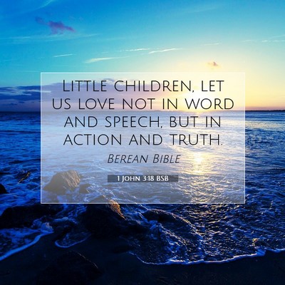 Picture 07 - 1 John 3:18 BSB - Little children, let us love not in word and - Bible Verse Picture