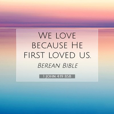Picture 07 - 1 John 4:19 BSB - We love because He first loved - Bible Verse Picture