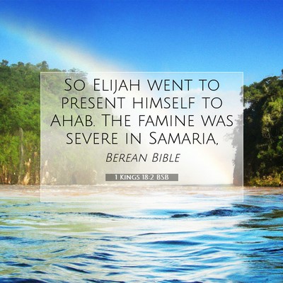 Picture 07 - 1 Kings 18:2 BSB - So Elijah went to present himself to Ahab. The - Bible Verse Picture