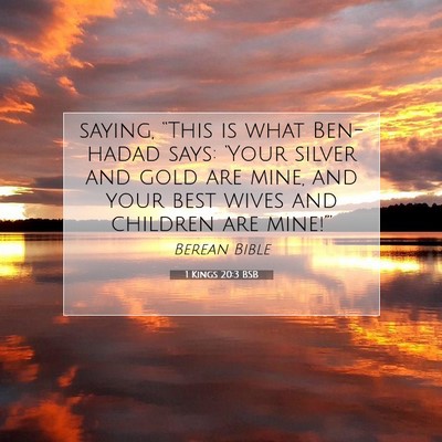 Picture 07 - 1 Kings 20:3 BSB - saying, “This is what Ben-hadad says: ‘Your - Bible Verse Picture