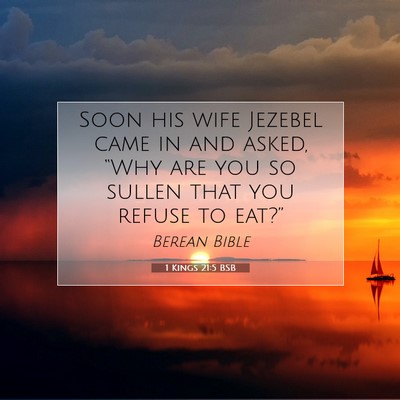 Picture 07 - 1 Kings 21:5 BSB - Soon his wife Jezebel came in and asked, “Why - Bible Verse Picture