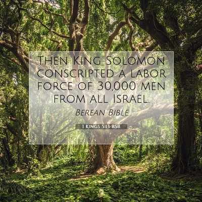 Picture 07 - 1 Kings 5:13 BSB - Then King Solomon conscripted a labor force of - Bible Verse Picture