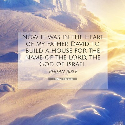Picture 07 - 1 Kings 8:17 BSB - Now it was in the heart of my father David to - Bible Verse Picture