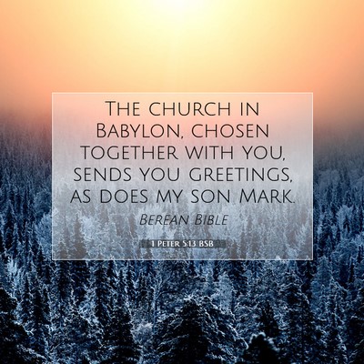 Picture 07 - 1 Peter 5:13 BSB - The church in Babylon, chosen together with you, - Bible Verse Picture