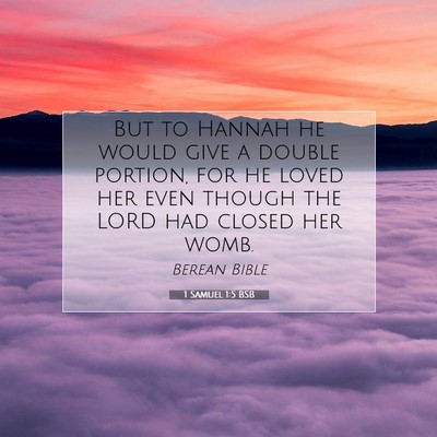 Picture 07 - 1 Samuel 1:5 BSB - But to Hannah he would give a double portion, for - Bible Verse Picture