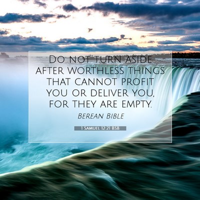 Picture 07 - 1 Samuel 12:21 BSB - Do not turn aside after worthless things that - Bible Verse Picture
