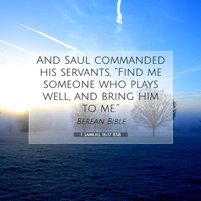 Picture 07 - 1 Samuel 16:17 BSB - And Saul commanded his servants, “Find me - Bible Verse Picture