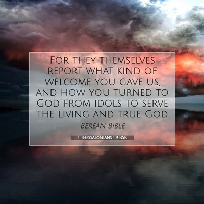 Picture 07 - 1 Thessalonians 1:9 BSB - For they themselves report what kind of welcome - Bible Verse Picture