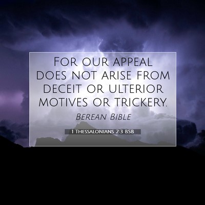 Picture 07 - 1 Thessalonians 2:3 BSB - For our appeal does not arise from deceit or - Bible Verse Picture