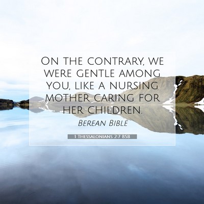 Picture 07 - 1 Thessalonians 2:7 BSB - On the contrary, we were gentle among you, like a - Bible Verse Picture