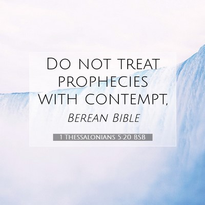 Picture 07 - 1 Thessalonians 5:20 BSB - Do not treat prophecies with - Bible Verse Picture