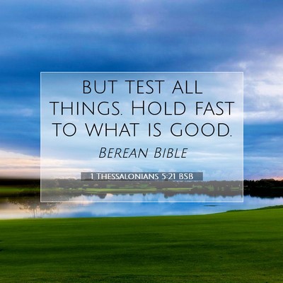 Picture 07 - 1 Thessalonians 5:21 BSB - but test all things. Hold fast to what is - Bible Verse Picture