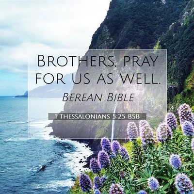 Picture 07 - 1 Thessalonians 5:25 BSB - Brothers, pray for us as - Bible Verse Picture