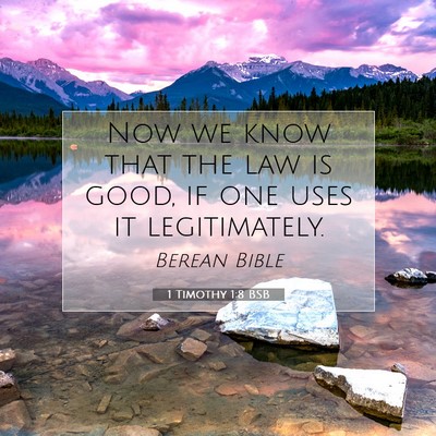 Picture 07 - 1 Timothy 1:8 BSB - Now we know that the law is good, if one uses it - Bible Verse Picture