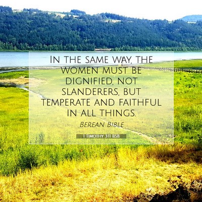 Picture 07 - 1 Timothy 3:11 BSB - In the same way, the women must be dignified, not - Bible Verse Picture