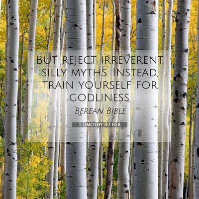 Picture 07 - 1 Timothy 4:7 BSB - But reject irreverent, silly myths. Instead, - Bible Verse Picture