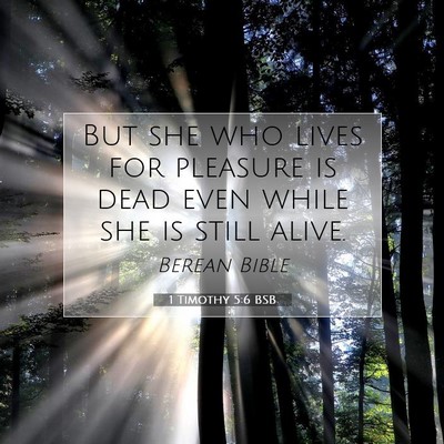 Picture 07 - 1 Timothy 5:6 BSB - But she who lives for pleasure is dead even while - Bible Verse Picture