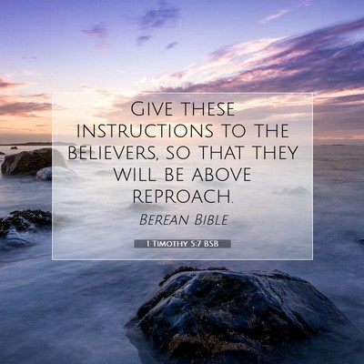Picture 07 - 1 Timothy 5:7 BSB - Give these instructions to the believers, so that - Bible Verse Picture