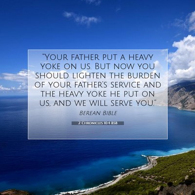 Picture 07 - 2 Chronicles 10:4 BSB - “Your father put a heavy yoke on us. But now - Bible Verse Picture