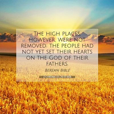 Picture 07 - 2 Chronicles 20:33 BSB - The high places, however, were not removed; the - Bible Verse Picture