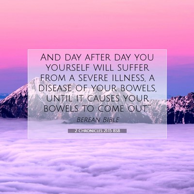 Picture 07 - 2 Chronicles 21:15 BSB - And day after day you yourself will suffer from a - Bible Verse Picture
