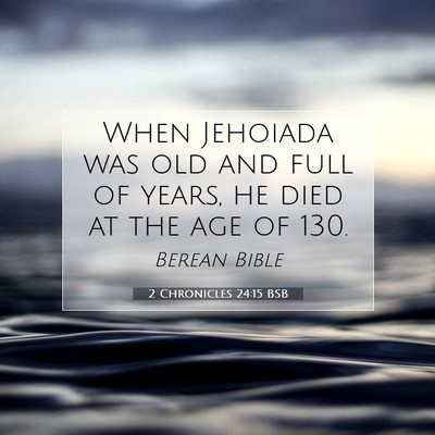 Picture 07 - 2 Chronicles 24:15 BSB - When Jehoiada was old and full of years, he died - Bible Verse Picture