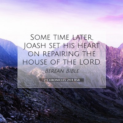 Picture 07 - 2 Chronicles 24:4 BSB - Some time later, Joash set his heart on repairing - Bible Verse Picture