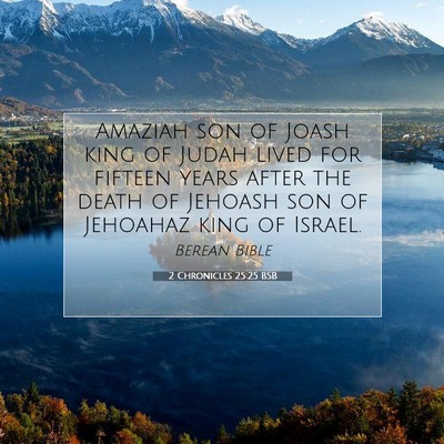 Picture 07 - 2 Chronicles 25:25 BSB - Amaziah son of Joash king of Judah lived for - Bible Verse Picture