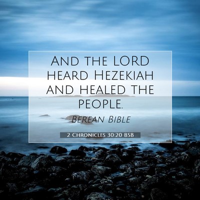 Picture 07 - 2 Chronicles 30:20 BSB - And the LORD heard Hezekiah and healed the - Bible Verse Picture
