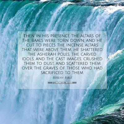Picture 07 - 2 Chronicles 34:4 BSB - Then in his presence the altars of the Baals were - Bible Verse Picture