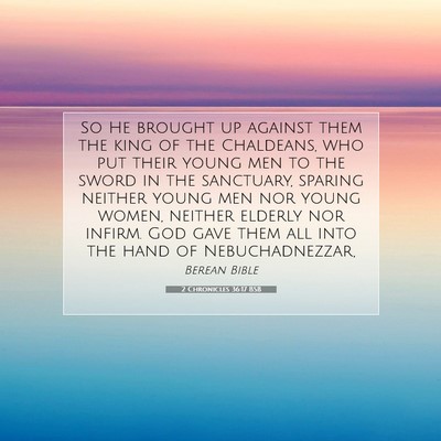Picture 07 - 2 Chronicles 36:17 BSB - So He brought up against them the king of the - Bible Verse Picture