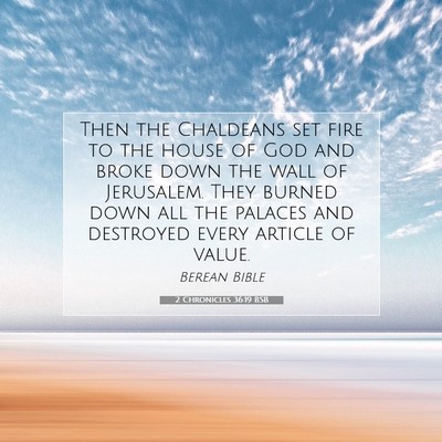 Picture 07 - 2 Chronicles 36:19 BSB - Then the Chaldeans set fire to the house of God - Bible Verse Picture