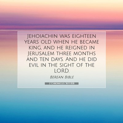 Picture 07 - 2 Chronicles 36:9 BSB - Jehoiachin was eighteen years old when he became - Bible Verse Picture