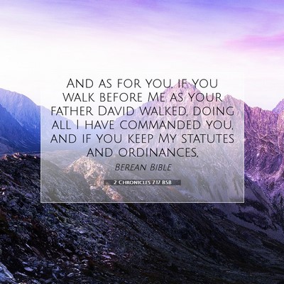 Picture 07 - 2 Chronicles 7:17 BSB - And as for you, if you walk before Me as your - Bible Verse Picture