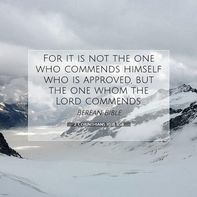 Picture 07 - 2 Corinthians 10:18 BSB - For it is not the one who commends himself who is - Bible Verse Picture