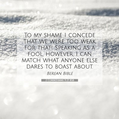 Picture 07 - 2 Corinthians 11:21 BSB - To my shame I concede that we were too weak for - Bible Verse Picture