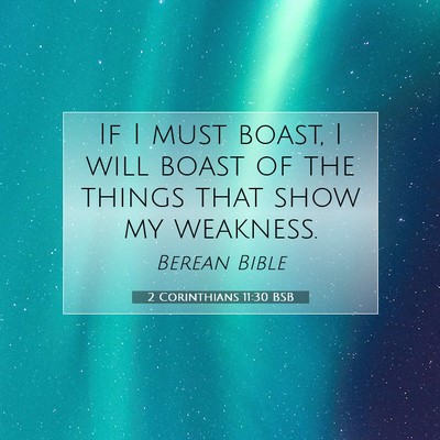 Picture 07 - 2 Corinthians 11:30 BSB - If I must boast, I will boast of the things that - Bible Verse Picture