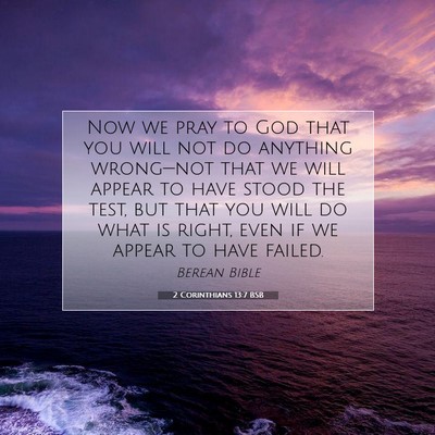Picture 07 - 2 Corinthians 13:7 BSB - Now we pray to God that you will not do anything - Bible Verse Picture