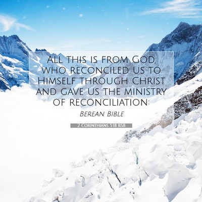 Picture 07 - 2 Corinthians 5:18 BSB - All this is from God, who reconciled us to - Bible Verse Picture