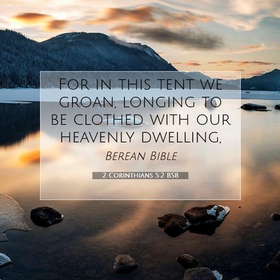 Picture 07 - 2 Corinthians 5:2 BSB - For in this tent we groan, longing to be clothed - Bible Verse Picture