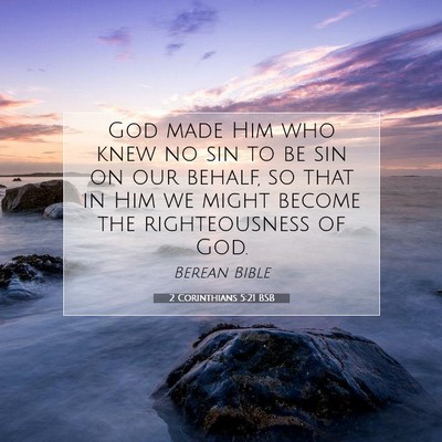 Picture 07 - 2 Corinthians 5:21 BSB - God made Him who knew no sin to be sin on our - Bible Verse Picture