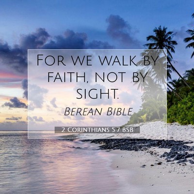 Picture 07 - 2 Corinthians 5:7 BSB - For we walk by faith, not by - Bible Verse Picture