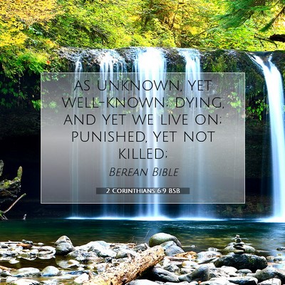 Picture 07 - 2 Corinthians 6:9 BSB - as unknown, yet well-known; dying, and yet we - Bible Verse Picture