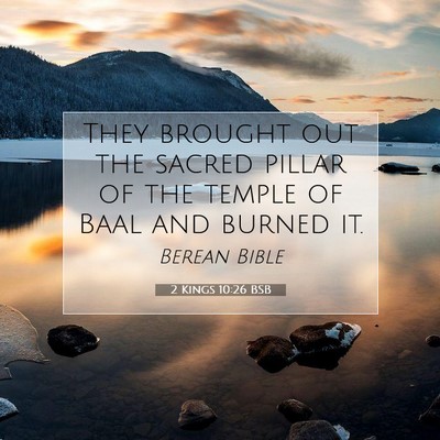 Picture 07 - 2 Kings 10:26 BSB - They brought out the sacred pillar of the temple - Bible Verse Picture