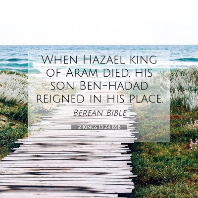 Picture 07 - 2 Kings 13:24 BSB - When Hazael king of Aram died, his son Ben-hadad - Bible Verse Picture