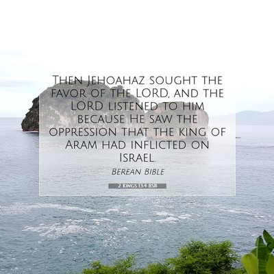 Picture 07 - 2 Kings 13:4 BSB - Then Jehoahaz sought the favor of the LORD, and - Bible Verse Picture