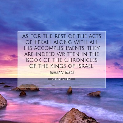 Picture 07 - 2 Kings 15:31 BSB - As for the rest of the acts of Pekah, along with - Bible Verse Picture