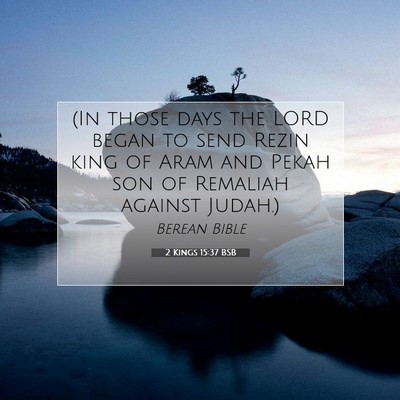 Picture 07 - 2 Kings 15:37 BSB - (In those days the LORD began to send Rezin king - Bible Verse Picture