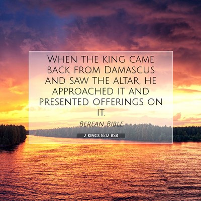 Picture 07 - 2 Kings 16:12 BSB - When the king came back from Damascus and saw the - Bible Verse Picture